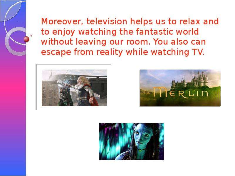 Moreover, television helps us