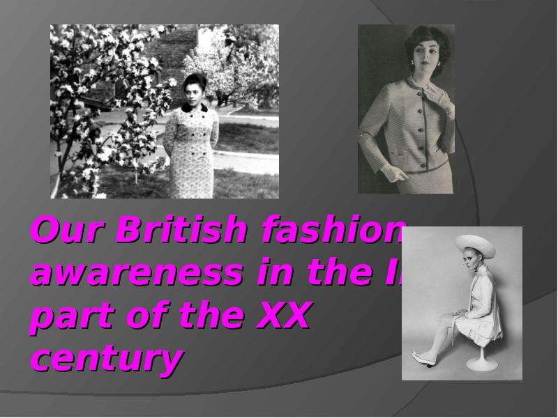 Презентация Our British fashion awareness in the II part of the XX century