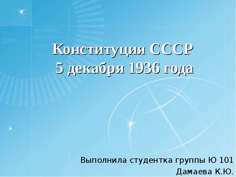 Презентация Конституция СССР 5 декабря 1936 года Выполнила студентка группы Ю 101 Дамаева К. Ю.
