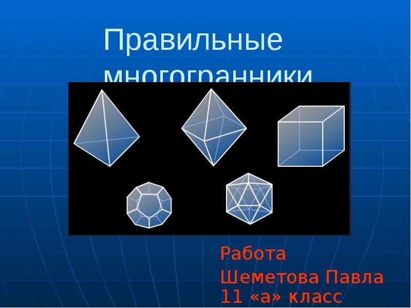 Презентация Правильные многогранники Работа Шеметова Павла 11 «а» класс