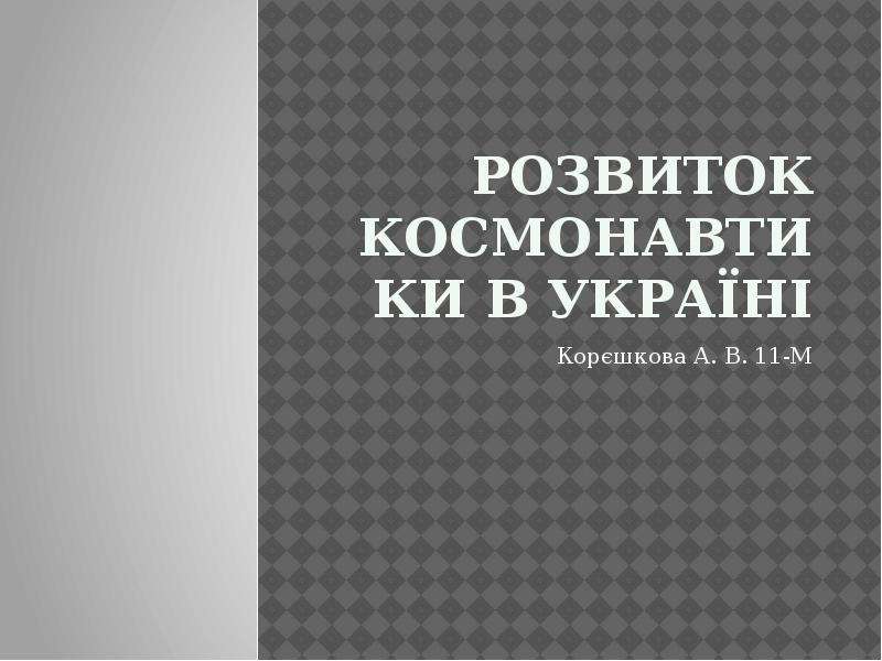 Презентация Розвиток космонавтики в Україні Корєшкова А. В. 11-М