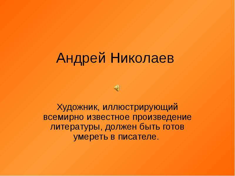 Презентация Андрей Николаев Художник, иллюстрирующий всемирно известное произведение литературы, должен быть готов умереть в писателе.