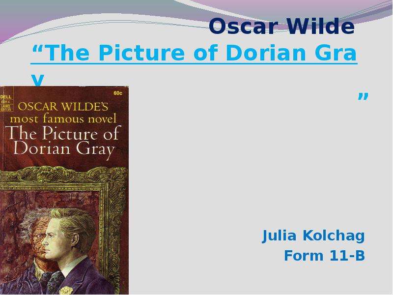 Презентация Oscar Wilde The Picture of Dorian Gray Julia Kolchag Form 11-B
