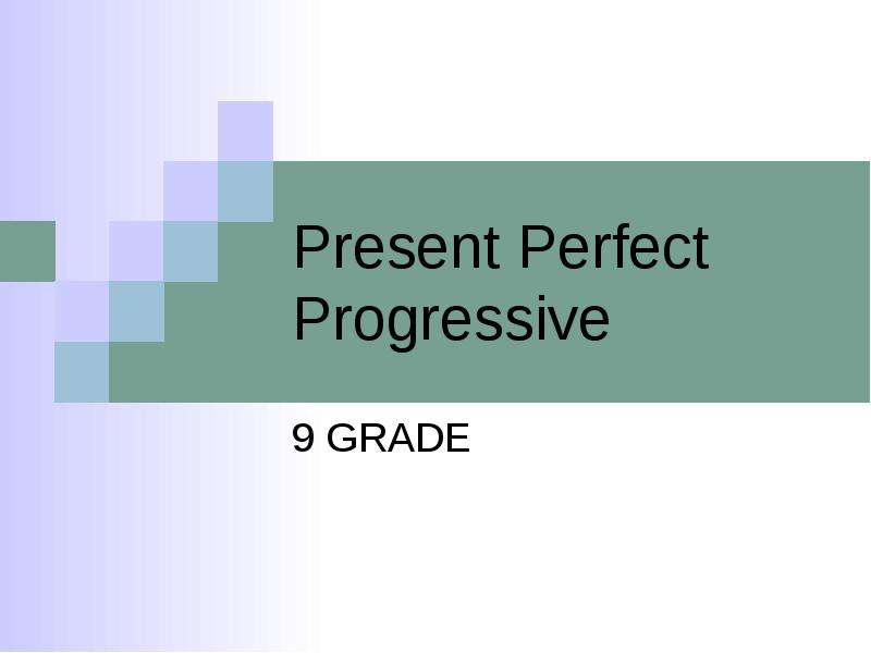 Презентация Present Perfect Progressive 9 GRADE