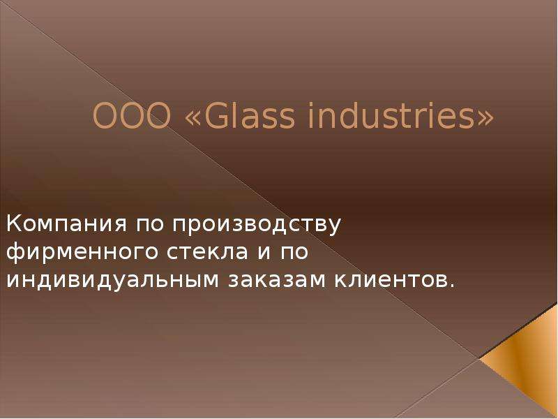 Презентация ООО «Glass industries» Компания по производству фирменного стекла и по индивидуальным заказам клиентов.