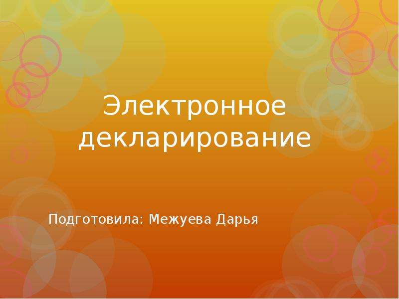 Презентация Электронное декларирование Подготовила: Межуева Дарья