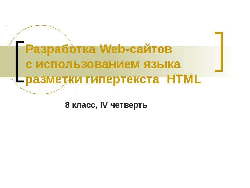 Презентация Разработка Web-сайтов с использованием языка разметки гипертекста HTML 8 класс, IV четверть