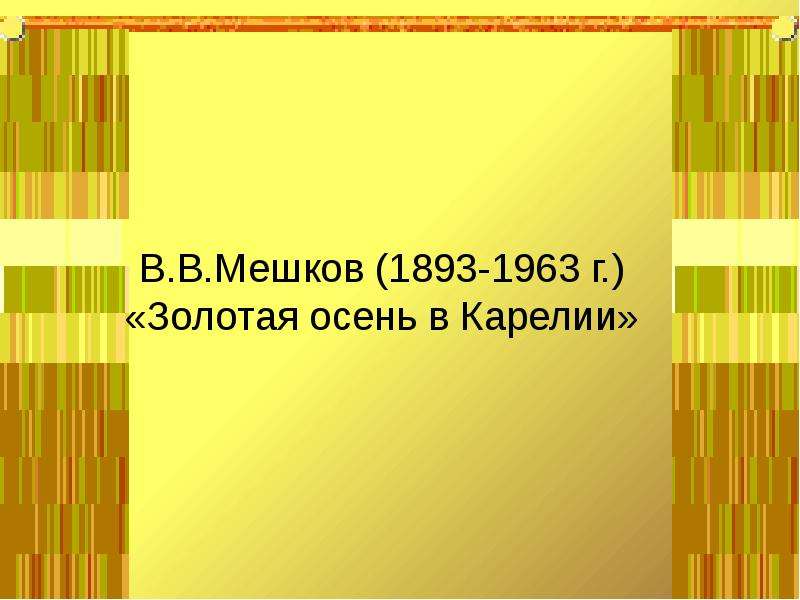 Презентация В. В. Мешков (1893-1963 г. ) «Золотая осень в Карелии»