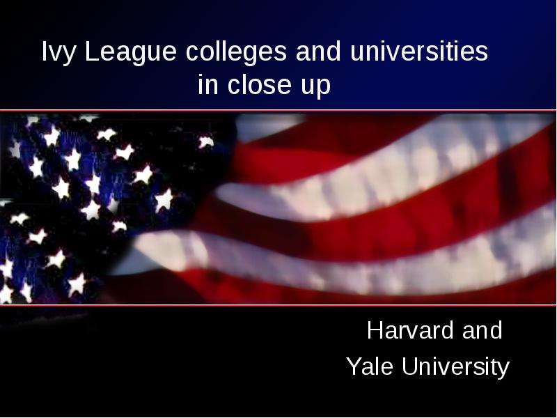 Презентация Ivy League colleges and universities in close up Harvard and Yale University