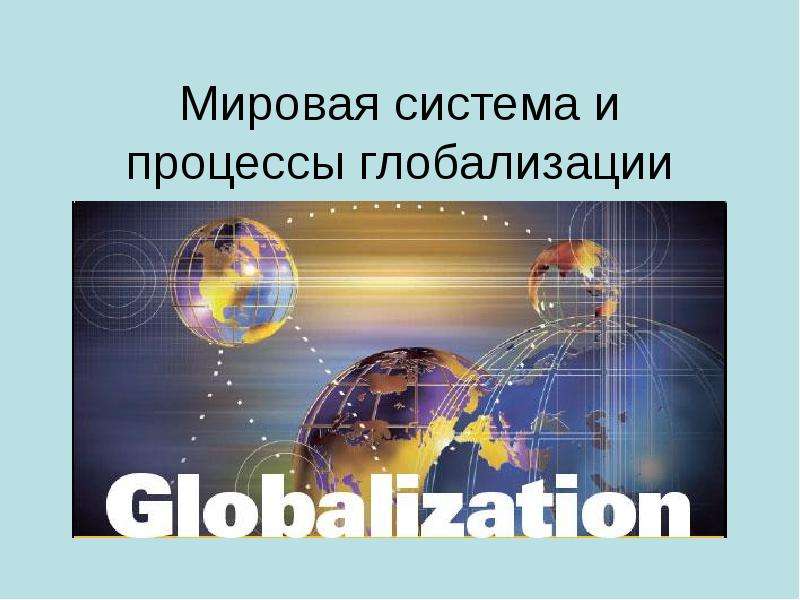 Презентация Мировая система и процессы глобализации