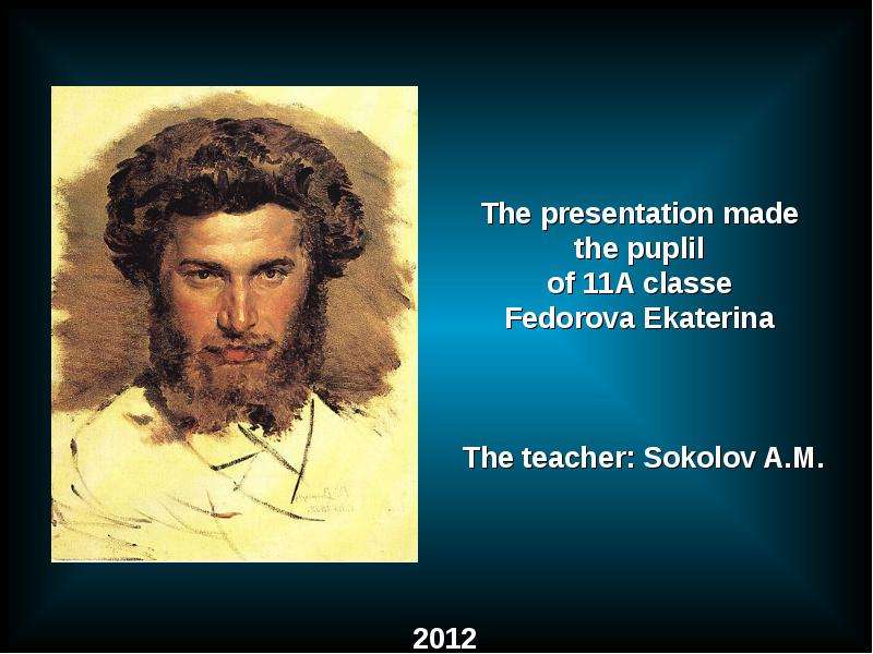 Презентация The presentation made the puplil of 11A classe Fedorova Ekaterina The teacher: Sokolov A. M. 2012