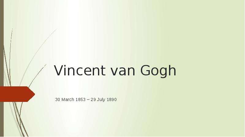 Презентация Vincent van Gogh 30 March 1853 – 29 July 1890