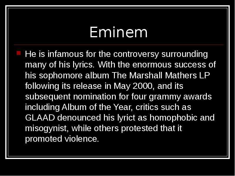 Eminem He is infamous for the
