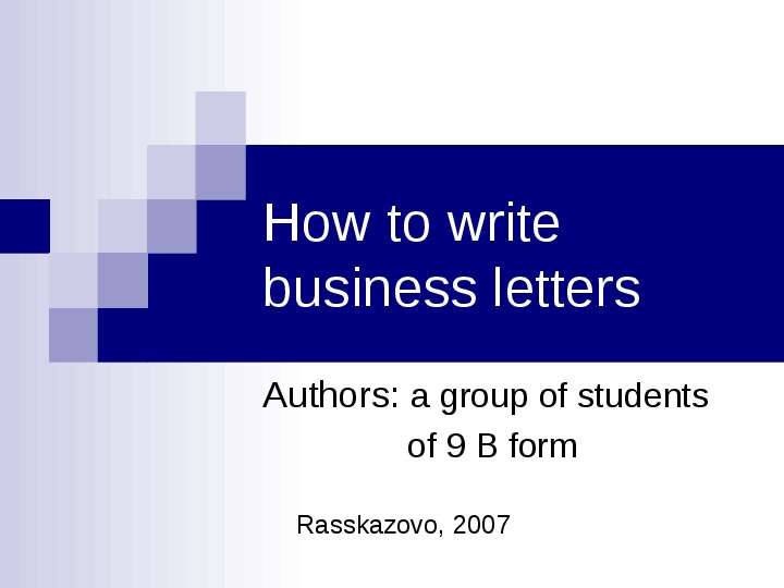 Презентация How to write business letters Authors: a group of students of 9 B form