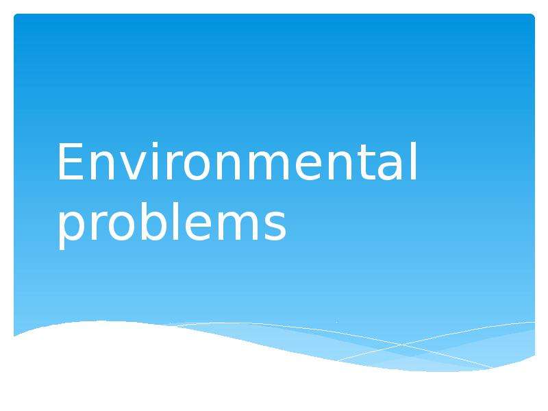 Презентация Environmental problems