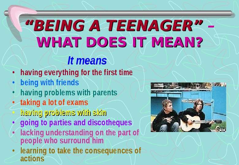 BEING A TEENAGER WHAT DOES IT