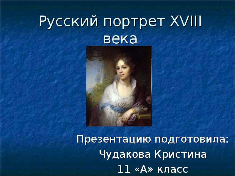 Презентация Русский портрет XVIII века Презентацию подготовила: Чудакова Кристина 11 «А» класс