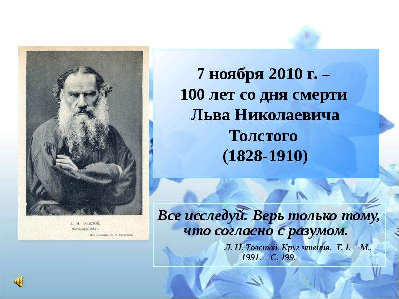 Презентация 7 ноября 2010 г. – 100 лет со дня смерти Льва Николаевича Толстого (1828-1910) Все исследуй. Верь только тому, что согласно с разумом.