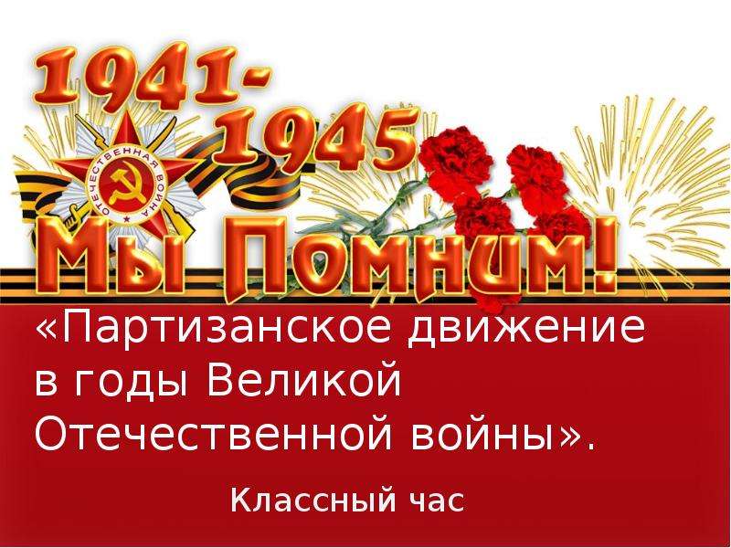 Презентация «Партизанское движение в годы Великой Отечественной войны». Классный час