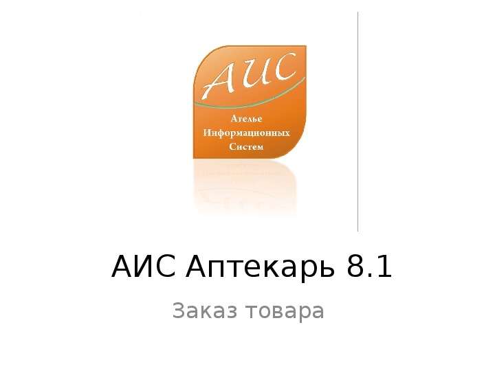 Презентация АИС Аптекарь 8. 1 Заказ товара