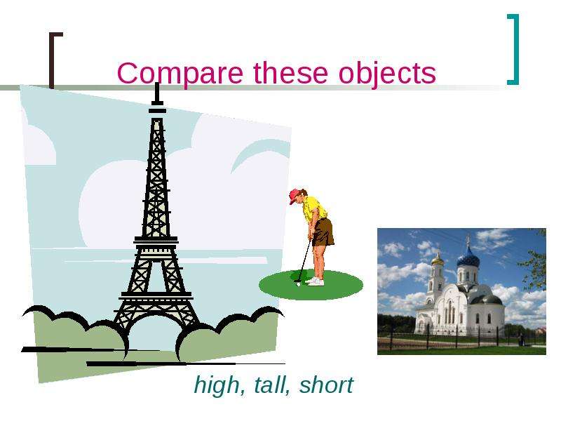 Compare these objects high,