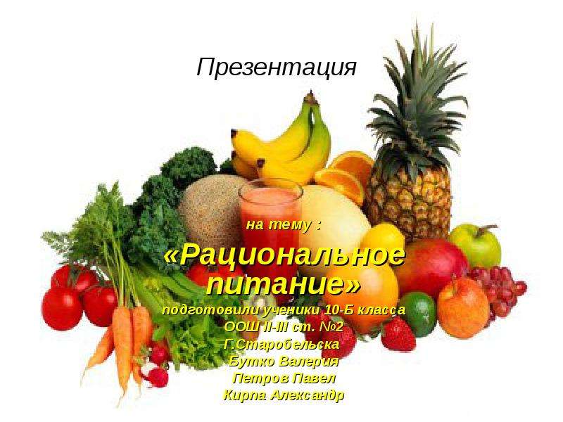 Презентация на тему : «Рациональное питание» подготовили ученики 10-Б класса ООШ II-III ст. 2 Г. Старобельска Бутко Валерия Петров