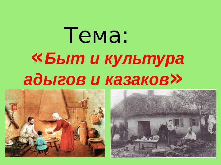 Презентация Тема: «Быт и культура адыгов и казаков»