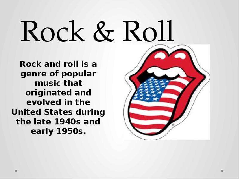 Презентация Rock & Roll Rock and roll is a genre of popular music that originated and evolved in the United States during the late 1940s and early 1950s.