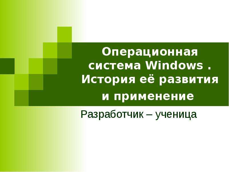 Презентация Операционная система Windows . История её развития и применение Разработчик – ученица