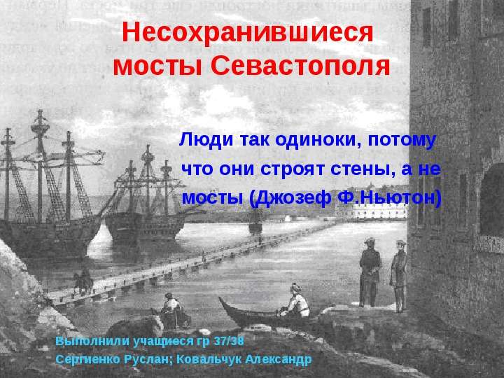 Презентация Несохранившиеся мосты Севастополя Люди так одиноки, потому что они строят стены, а не