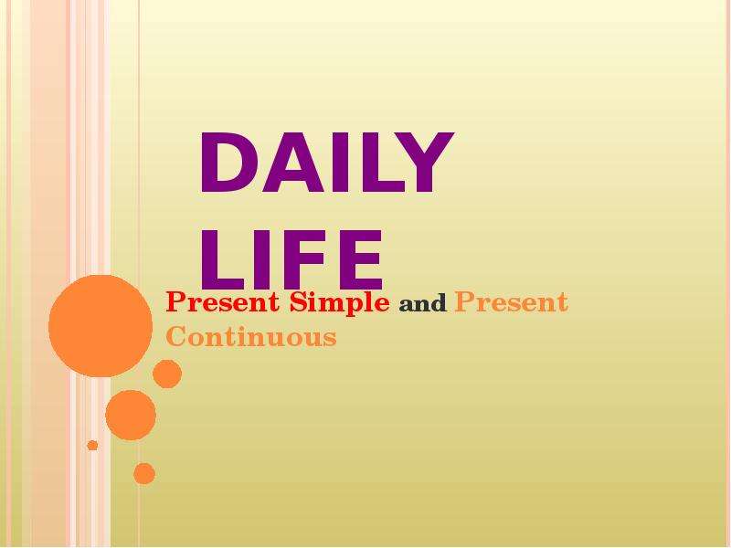 Презентация DAILY LIFE Present Simple and Present Continuous