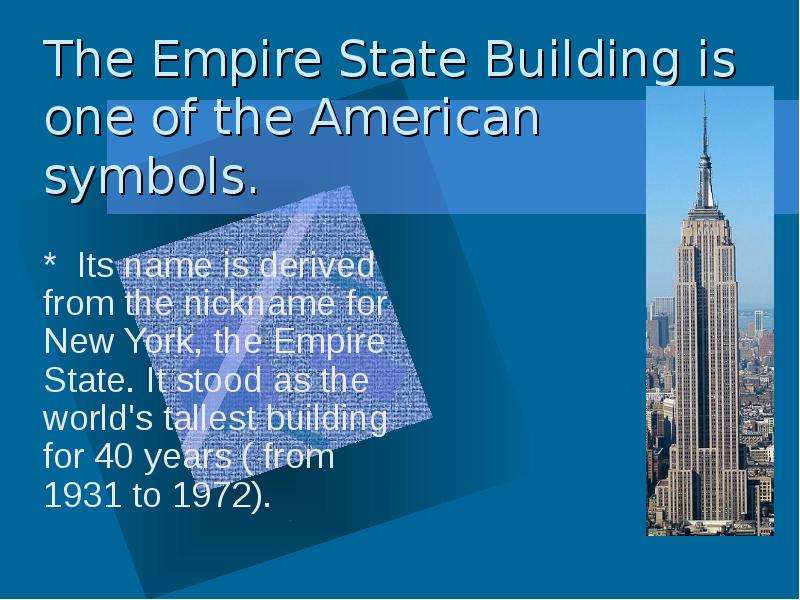Презентация The Empire State Building is one of the American symbols.  Its name is derived from the nickname for New York, the Empire State. It stood as the world&apos;s tallest building for 40 years ( from 1931 to 1972).
