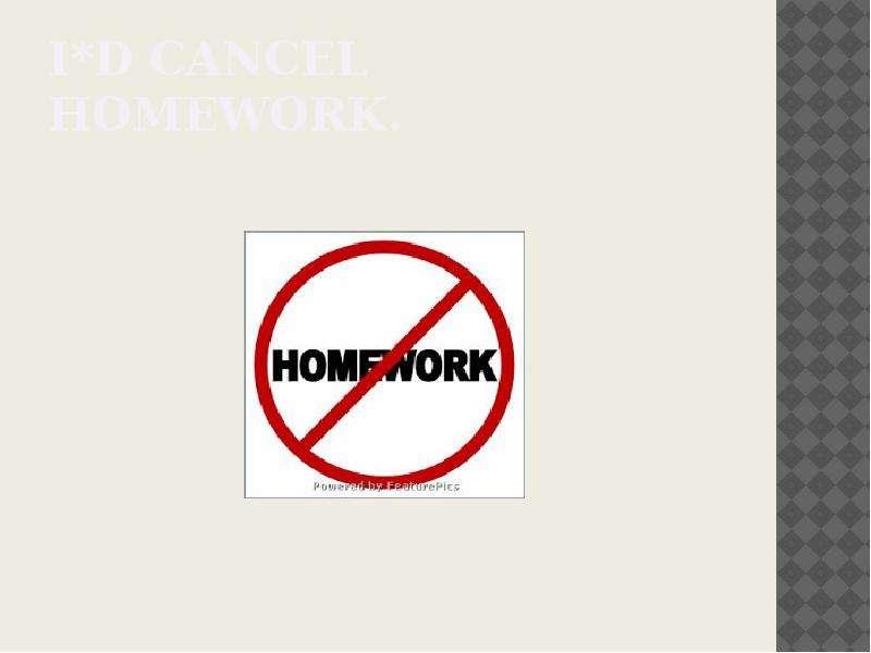 i d cancel homework.