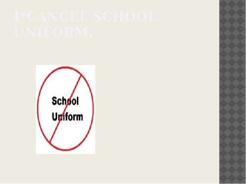 i cancel school uniform.