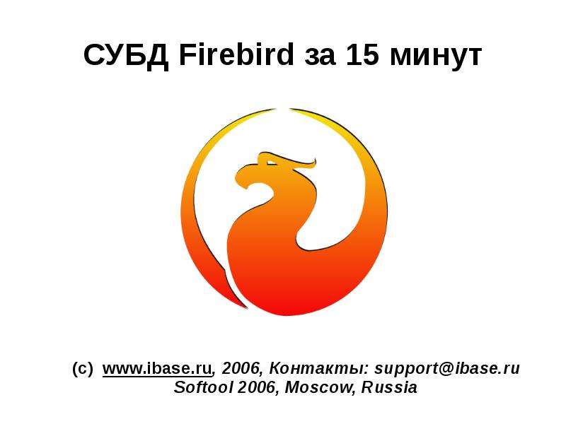 Презентация СУБД Firebird за 15 минут (с) www. ibase. ru, 2006, Контакты: supportibase. ru Softool 2006, Moscow, Russia