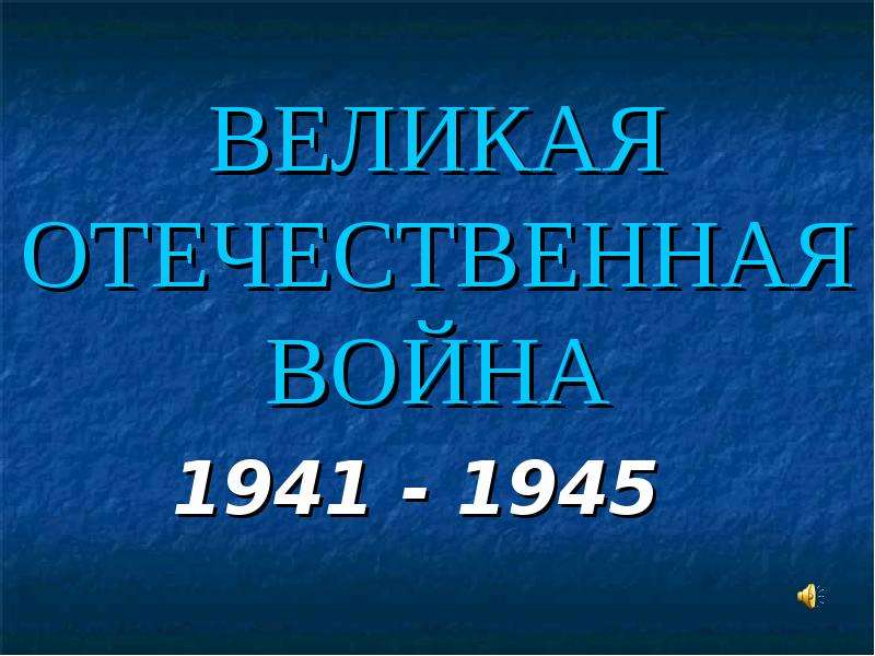 Презентация ВЕЛИКАЯ ОТЕЧЕСТВЕННАЯ ВОЙНА 1941 - 1945