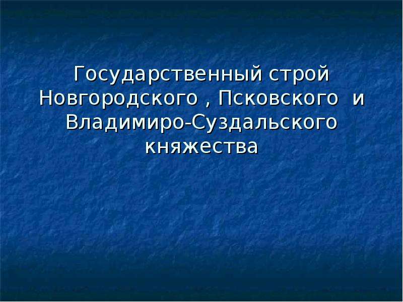 Презентация Государственный строй Новгородского , Псковского и Владимиро-Суздальского княжества