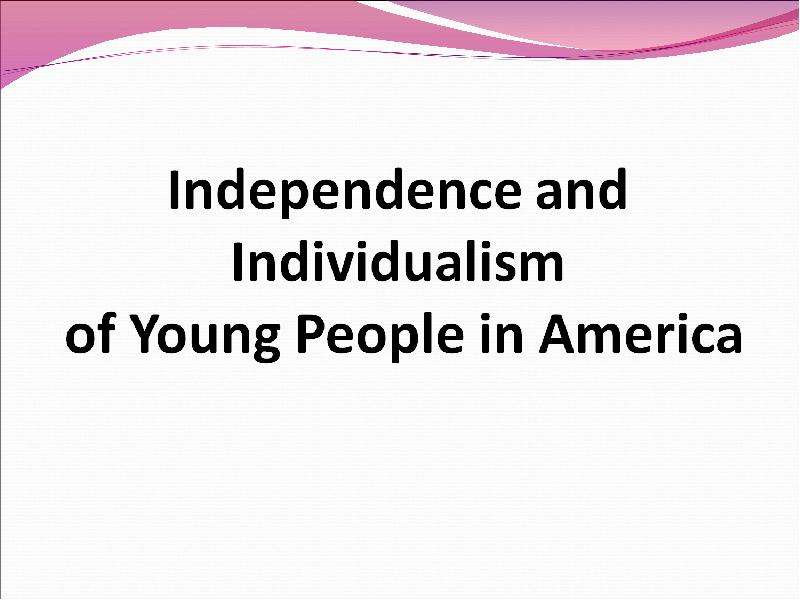 Презентация К уроку английского языка "Independence and Individualism of Young People in America" - скачать