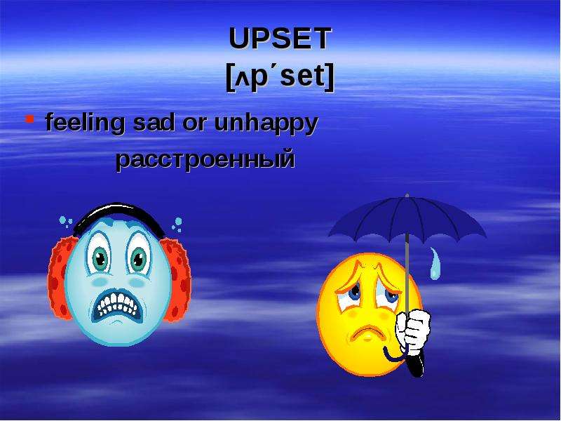 UPSET pset feeling sad or