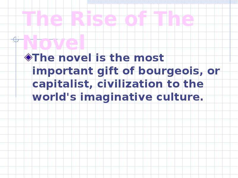 Презентация The Rise of The Novel The novel is the most important gift of bourgeois, or capitalist, civilization to the world&apos;s imaginative culture.