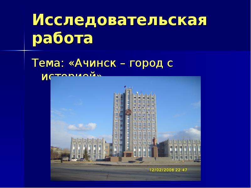 Презентация Исследовательская работа Тема: «Ачинск – город с историей»
