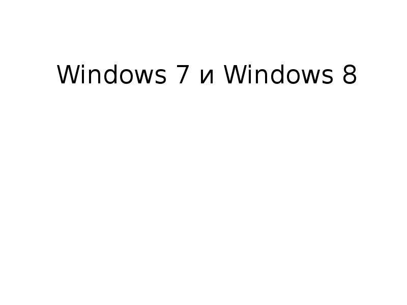 Презентация Windows 7 и Windows 8
