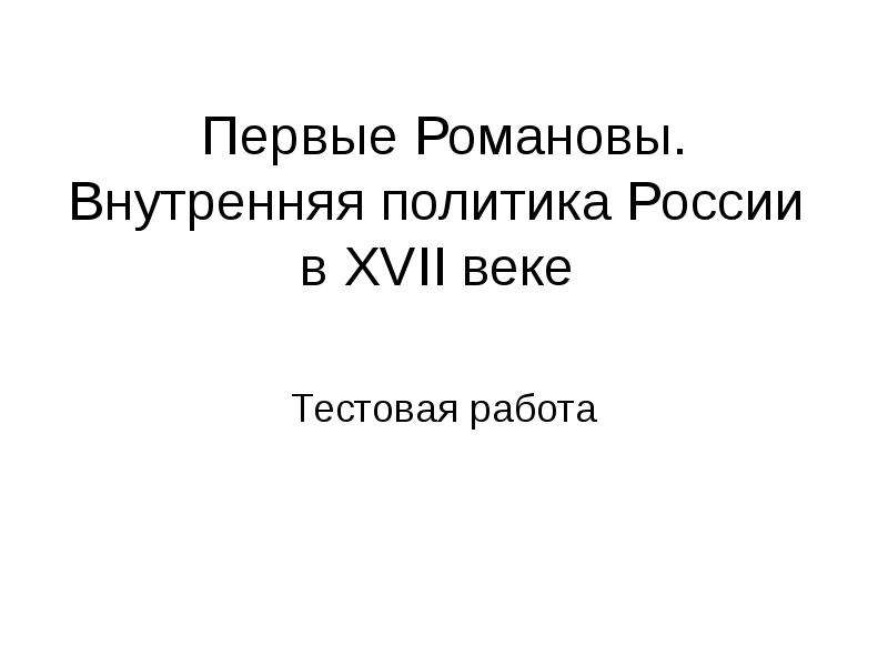Презентация Первые Романовы. Внутренняя политика России в XVII веке Тестовая работа