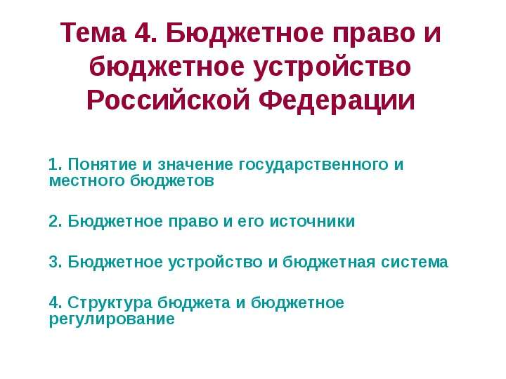 Презентация Тема 4. Бюджетное право и бюджетное устройство Российской Федерации 1. Понятие и значение государственного и местного бюджетов 2