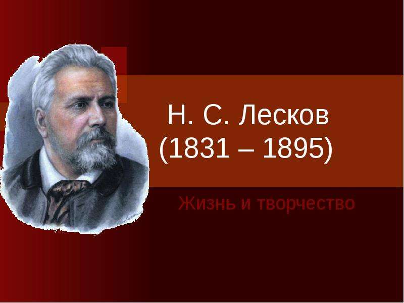 Презентация Н. С. Лесков (1831 – 1895) Жизнь и творчество