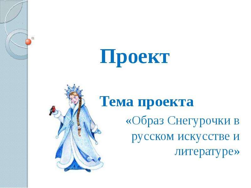 Презентация Проект Тема проекта «Образ Снегурочки в русском искусстве и литературе»