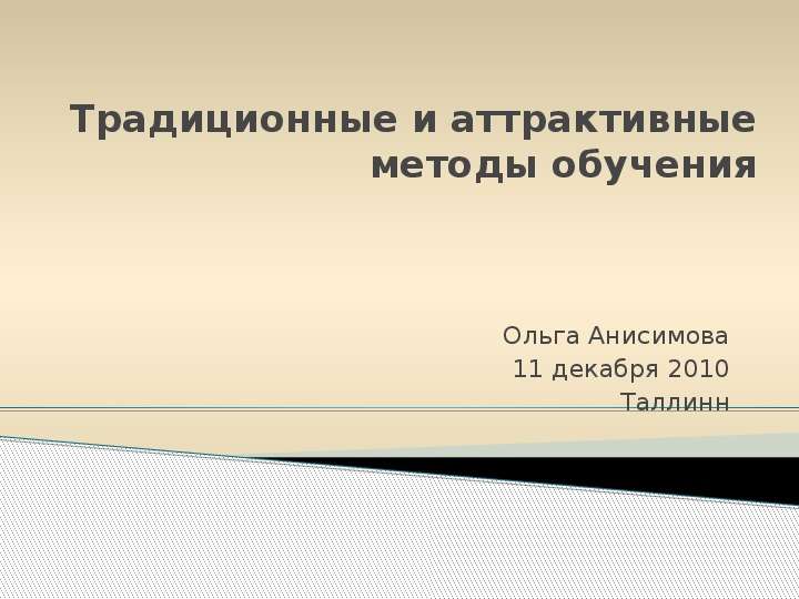 Презентация Традиционные и аттрактивные методы обучения Ольга Анисимова 11 декабря 2010 Таллинн