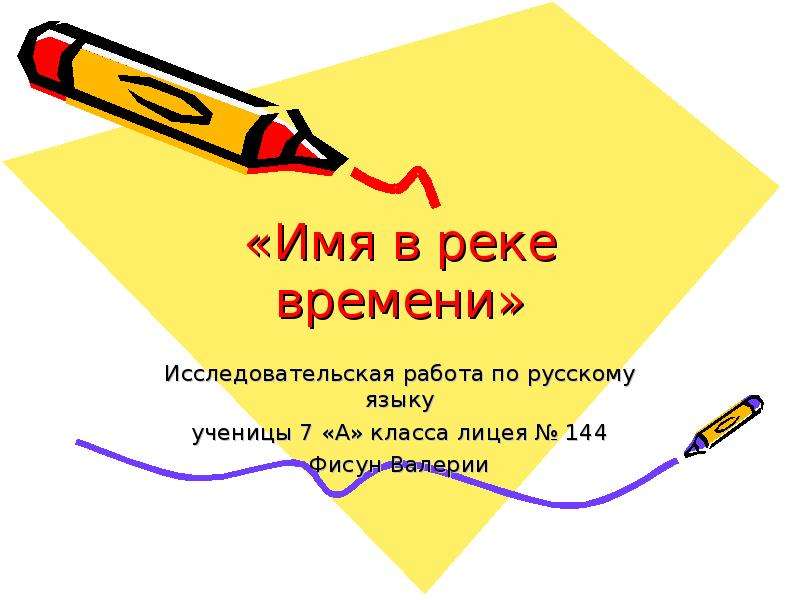 Презентация «Имя в реке времени» Исследовательская работа по русскому языку ученицы 7 «А» класса лицея  144 Фисун Валерии