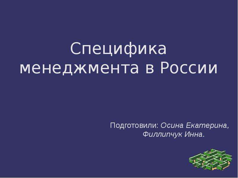 Презентация Специфика менеджмента в России Подготовили: Осина Екатерина, Филлипчук Инна.