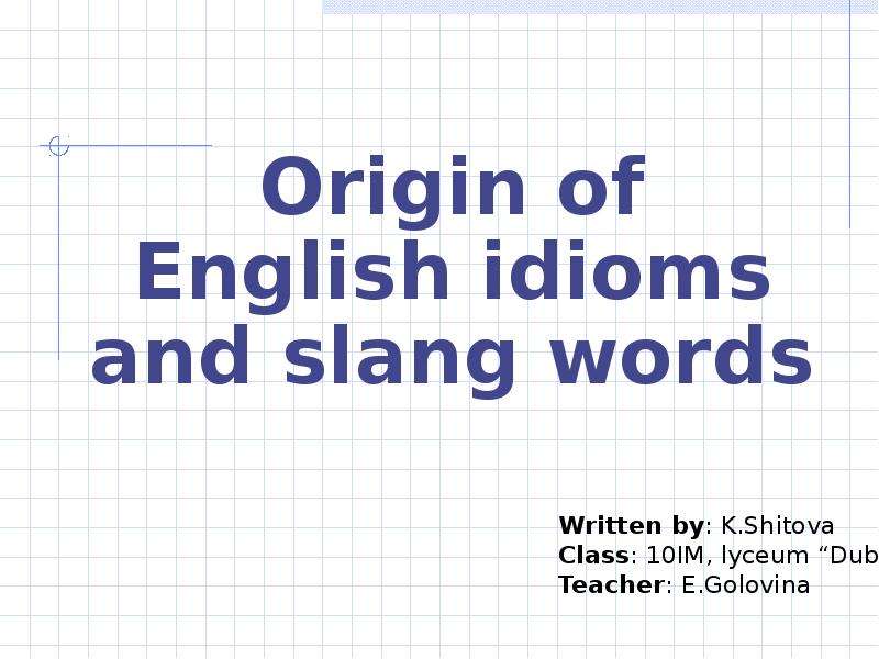 Презентация Origin of English idioms and slang words Origin of English idioms and slang words